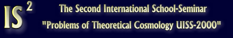 The second International School-Seminar 'Problems of Theoretical Cosmology UISS-2000'