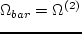 $\Omega _{bar}=\Omega ^{(2)}$