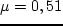 $\mu =0,51$