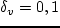 $\delta _v=0,1$