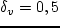 $\delta _v=0,5$