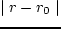 $\mid r - r_0 \mid \ll r_0 $